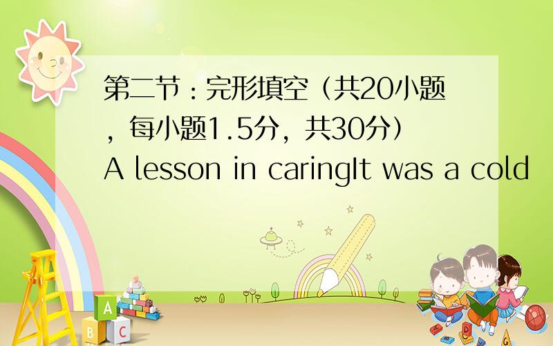 第二节：完形填空（共20小题，每小题1.5分，共30分）A lesson in caringIt was a cold