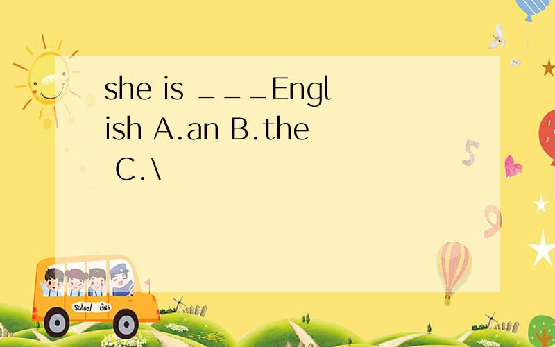 she is ___English A.an B.the C.\