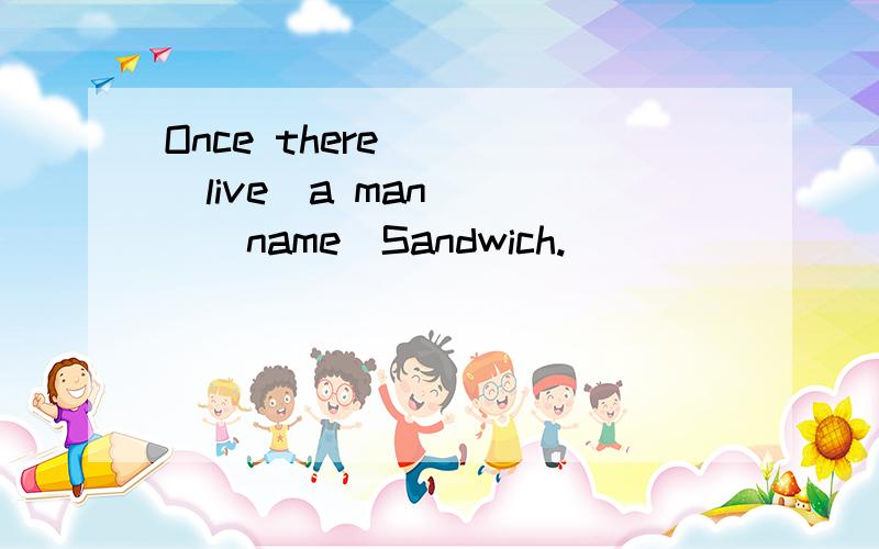 Once there____(live)a man____(name)Sandwich.