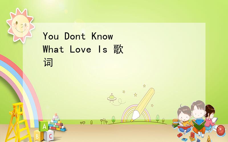 You Dont Know What Love Is 歌词