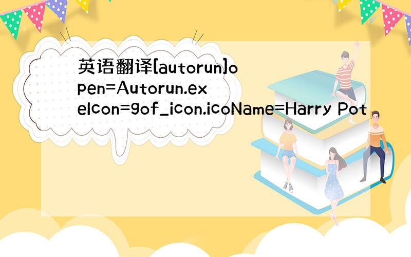 英语翻译[autorun]open=Autorun.exeIcon=gof_icon.icoName=Harry Pot