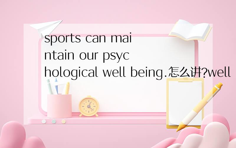 sports can maintain our psychological well being.怎么讲?well be