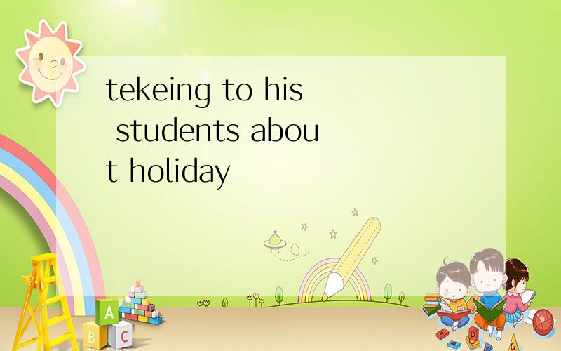 tekeing to his students about holiday