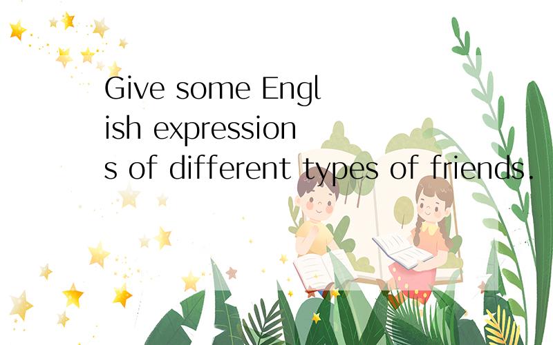Give some English expressions of different types of friends.