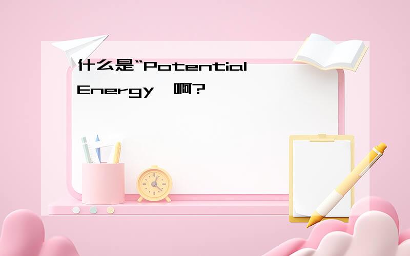 什么是“Potential Energy