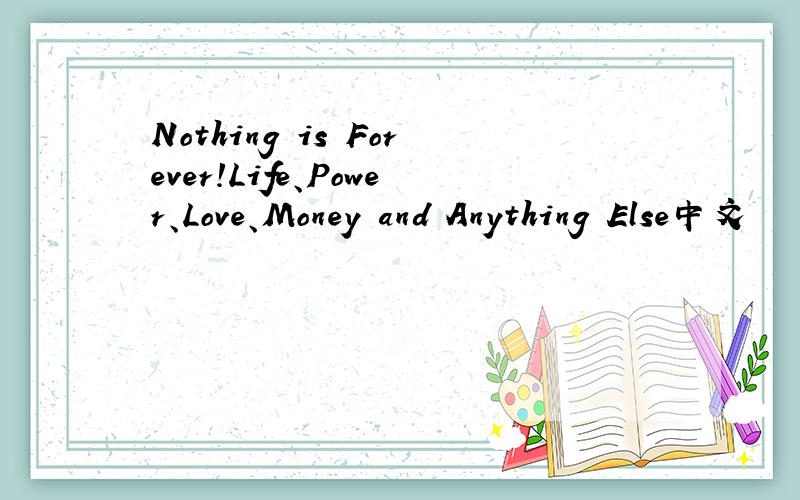 Nothing is Forever!Life、Power、Love、Money and Anything Else中文