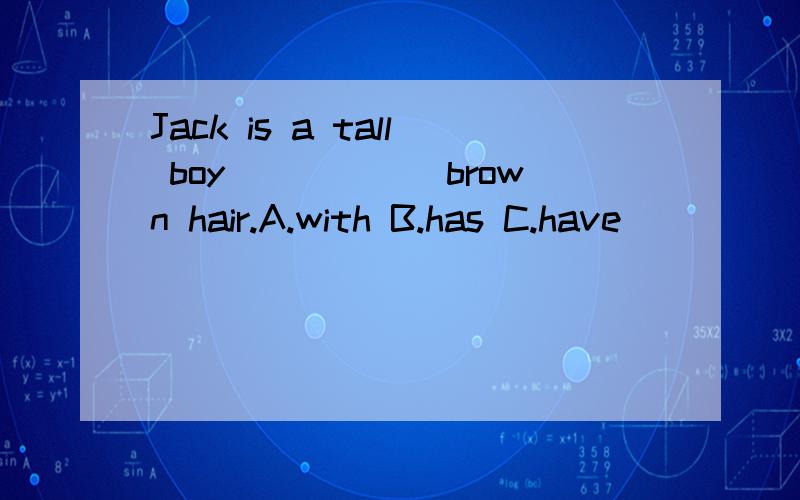 Jack is a tall boy______brown hair.A.with B.has C.have