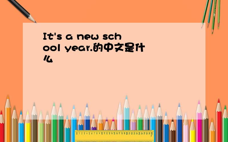 It's a new school year.的中文是什么