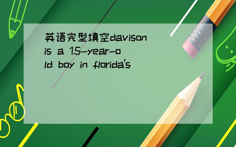 英语完型填空davison is a 15-year-old boy in florida's