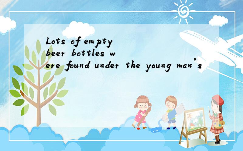 Lots of empty beer bottles were found under the young man's