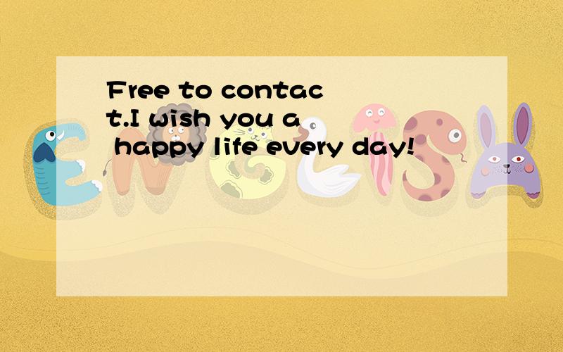 Free to contact.I wish you a happy life every day!