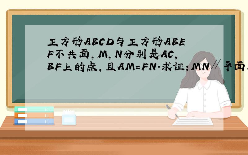 正方形ABCD与正方形ABEF不共面,M,N分别是AC,BF上的点,且AM=FN.求证:MN∥平面BEC.