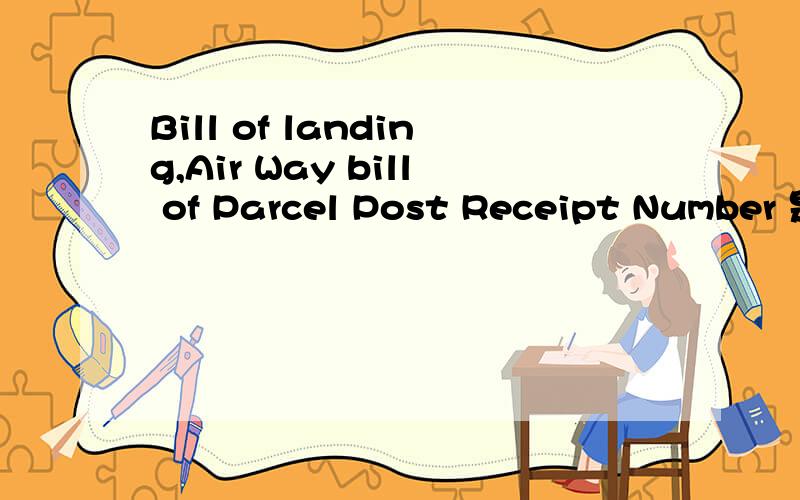 Bill of landing,Air Way bill of Parcel Post Receipt Number 是