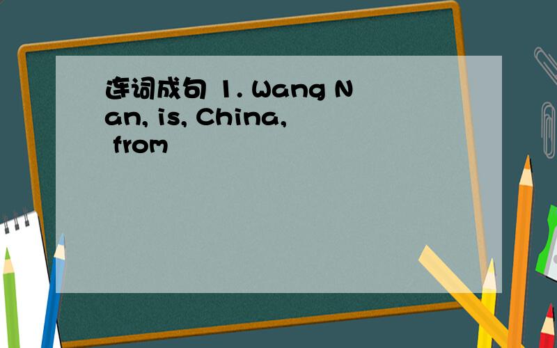 连词成句 1. Wang Nan, is, China, from