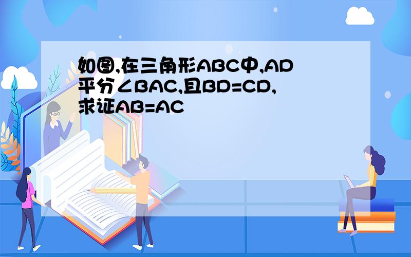 如图,在三角形ABC中,AD平分∠BAC,且BD=CD,求证AB=AC