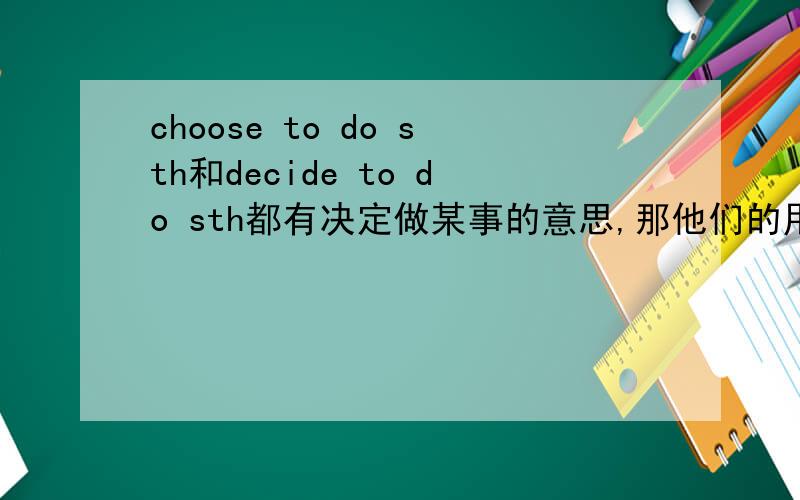 choose to do sth和decide to do sth都有决定做某事的意思,那他们的用法上有什么区别吗?