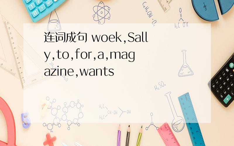 连词成句 woek,Sally,to,for,a,magazine,wants