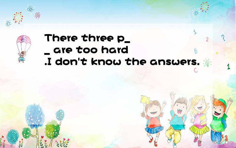 There three p__ are too hard.I don't know the answers.
