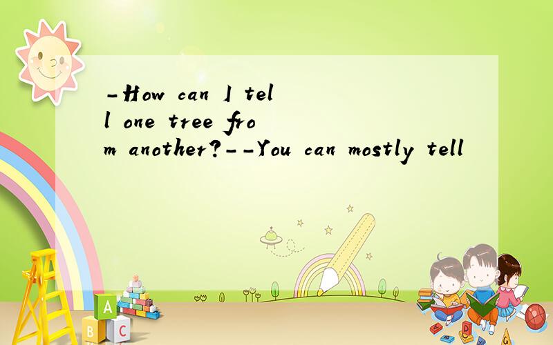 -How can I tell one tree from another?--You can mostly tell
