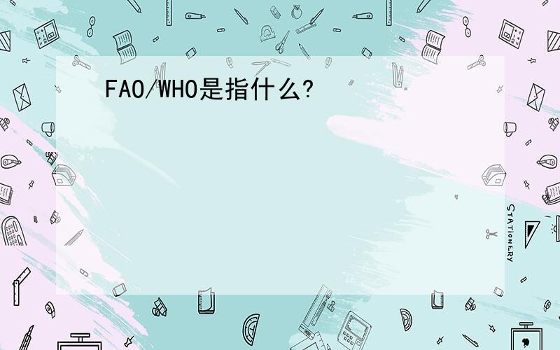 FAO/WHO是指什么?