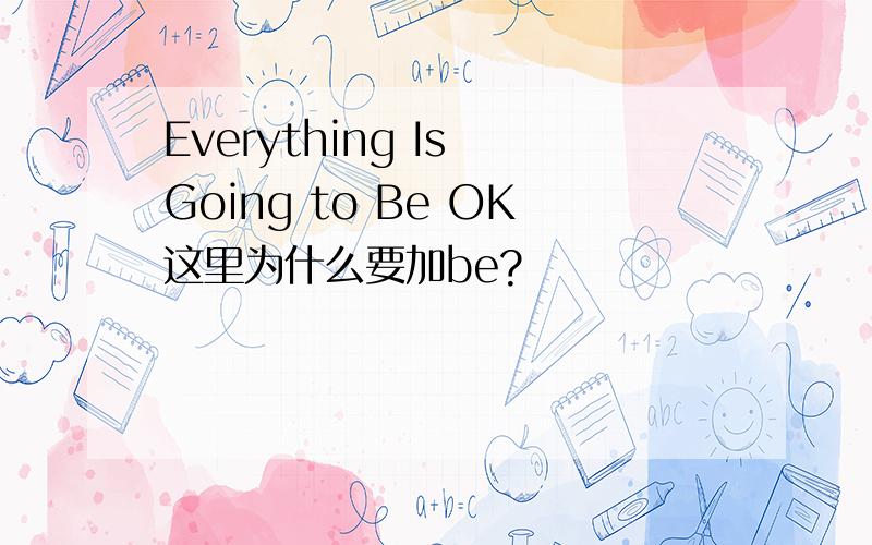 Everything Is Going to Be OK这里为什么要加be?