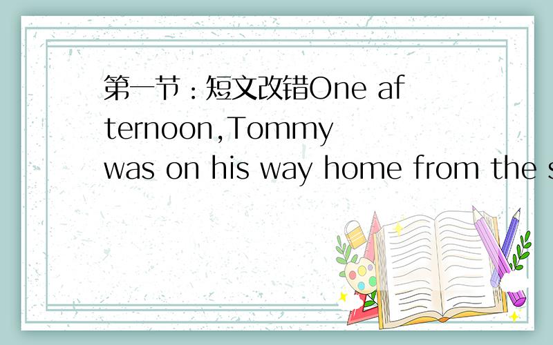 第一节：短文改错One afternoon,Tommy was on his way home from the sch