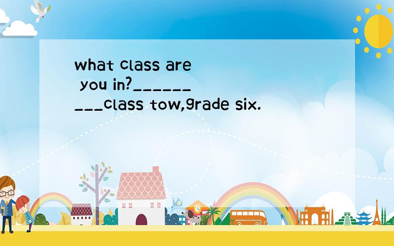 what class are you in?_________class tow,grade six.