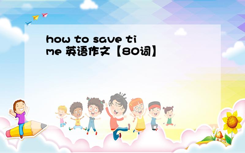 how to save time 英语作文【80词】