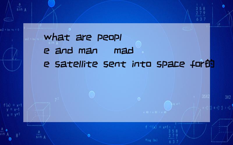 what are people and man _made satellite sent into space for的