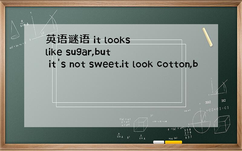 英语谜语 it looks like sugar,but it's not sweet.it look cotton,b