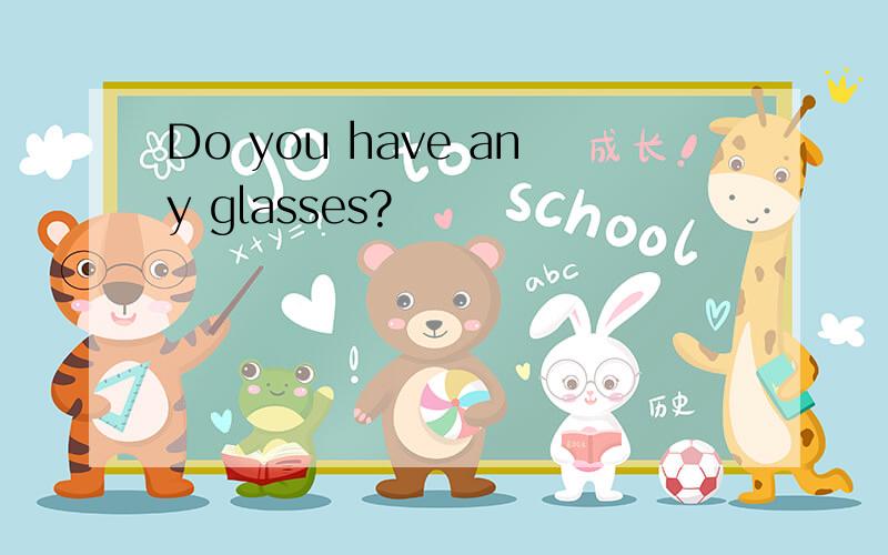 Do you have any glasses?