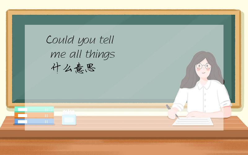 Could you tell me all things 什么意思