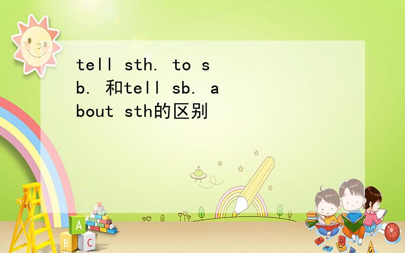 tell sth. to sb. 和tell sb. about sth的区别