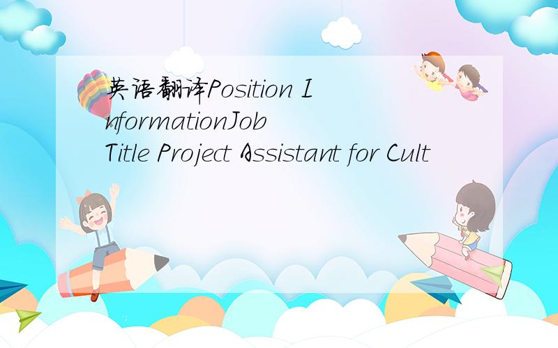 英语翻译Position InformationJob Title Project Assistant for Cult