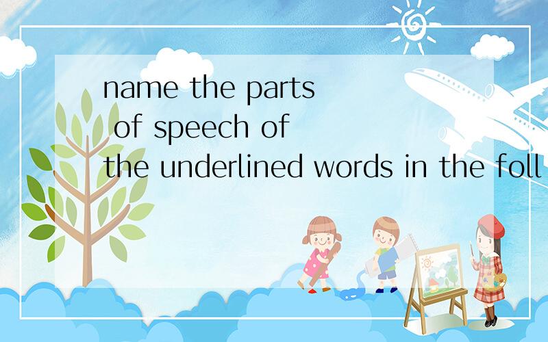 name the parts of speech of the underlined words in the foll