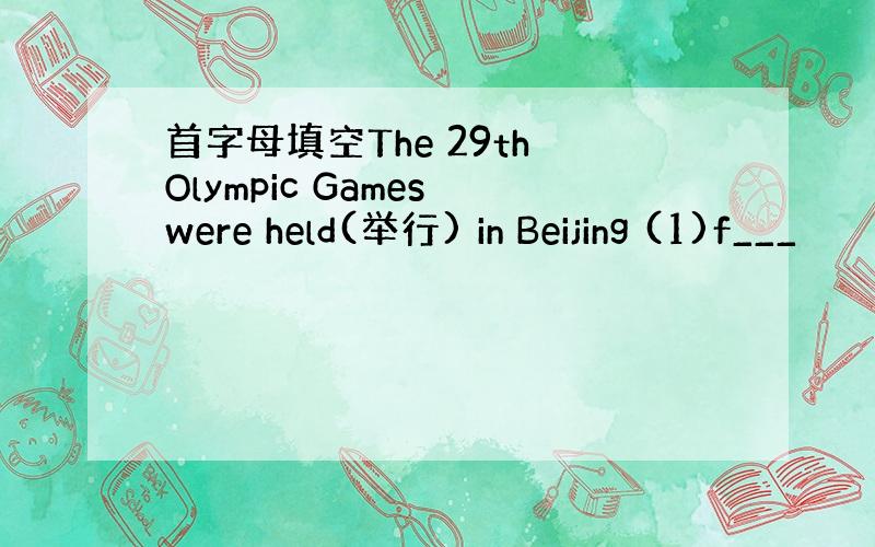 首字母填空The 29th Olympic Games were held(举行) in Beijing (1)f___