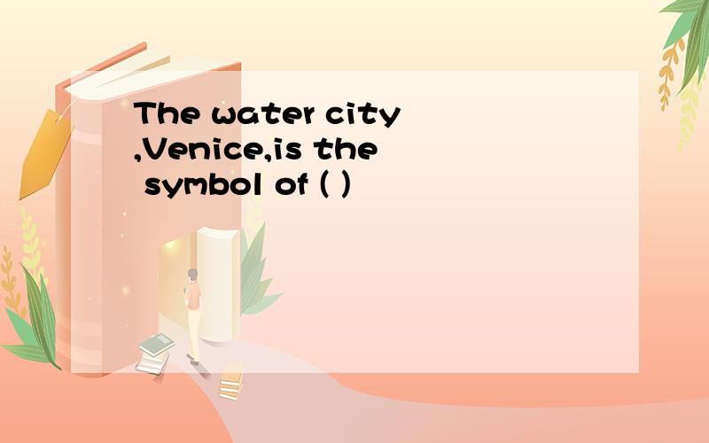 The water city,Venice,is the symbol of ( )