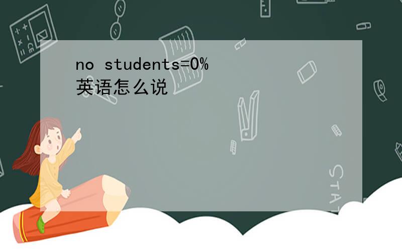 no students=0%英语怎么说