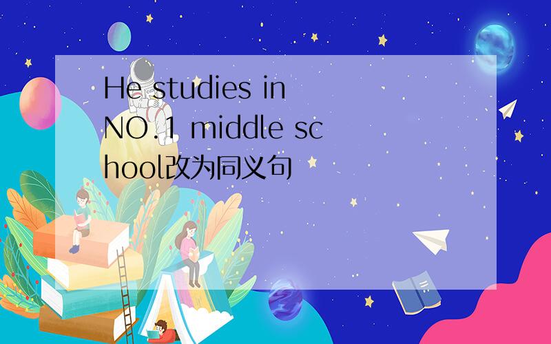 He studies in NO.1 middle school改为同义句