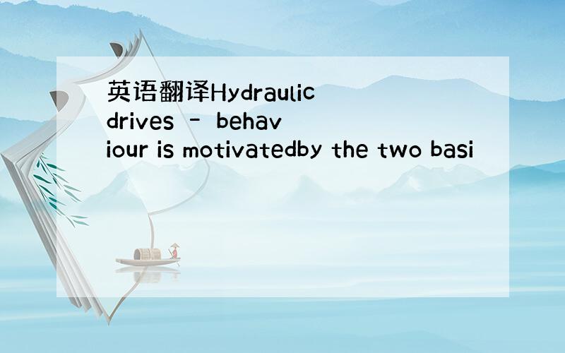 英语翻译Hydraulic drives – behaviour is motivatedby the two basi