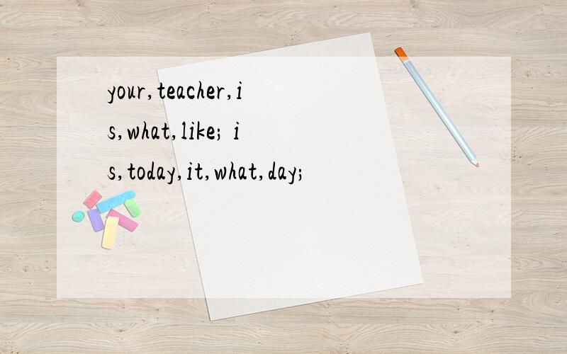 your,teacher,is,what,like; is,today,it,what,day;