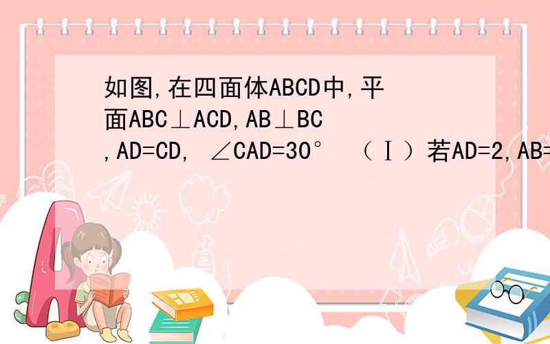 如图,在四面体ABCD中,平面ABC⊥ACD,AB⊥BC,AD=CD, ∠CAD=30° （Ⅰ）若AD=2,AB=2BC