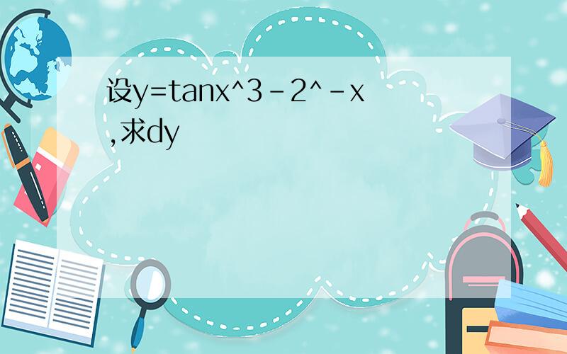 设y=tanx^3-2^-x,求dy